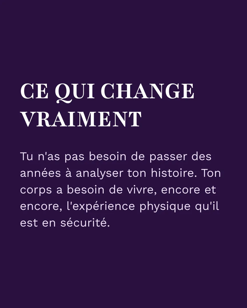 Slide : ce qui change vraiment, ton corps a besoin de vivre, encore et encore, l'expérience physique qu'il est en sécurité